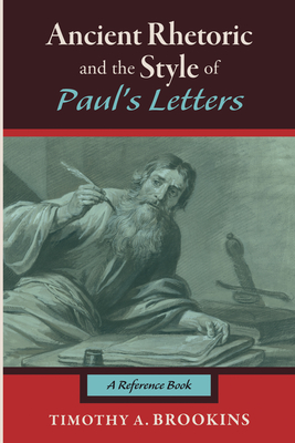 Ancient Rhetoric and the Style of Paul's Letters - Timothy A. Brookins