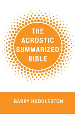 Coperta cărții 'The Acrostic Summarized Bible - Barry Huddleston'