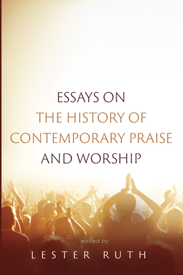 Essays on the History of Contemporary Praise and Worship - Lester Ruth