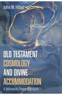 Coperta cărții 'Old Testament Cosmology and Divine Accommodation - John W. Hilber'
