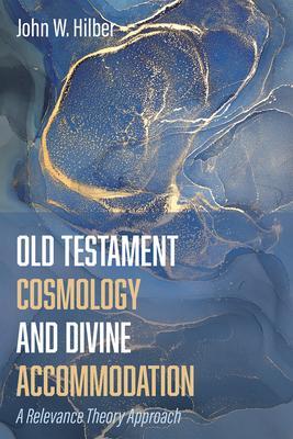 Old Testament Cosmology and Divine Accommodation - John W. Hilber