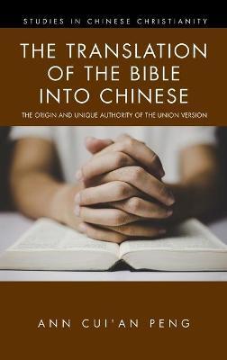 The Translation of the Bible into Chinese: The Origin and Unique Authority of the Union Version - Ann Cui'an Peng
