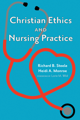 Christian Ethics and Nursing Practice - Richard B. Steele