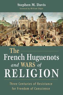 The French Huguenots and Wars of Religion - Stephen M. Davis