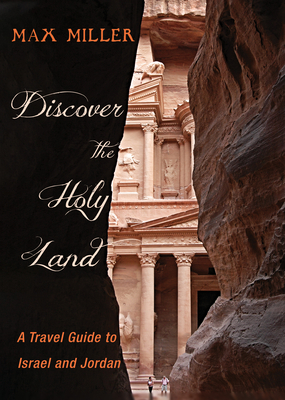 Discover the Holy Land: A Travel Guide to Israel and Jordan - Max Miller