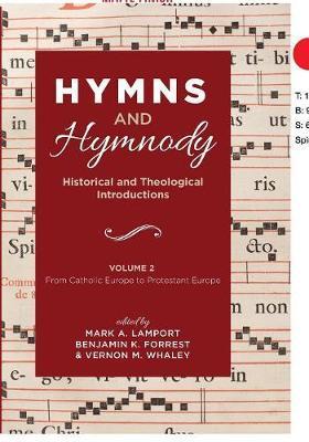 Hymns and Hymnody: Historical and Theological Introductions, Volume 2: From Catholic Europe to Protestant Europe - Mark A. Lamport