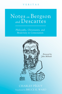 Notes on Bergson and Descartes: Philosophy, Christianity, and Modernity in Contestation - Charles P�guy