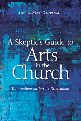 A Skeptic's Guide to Arts in the Church - Mark Coppenger