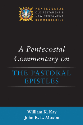 A Pentecostal Commentary on the Pastoral Epistles - William K. Kay