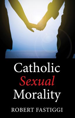 Catholic Sexual Morality - Robert Fastiggi