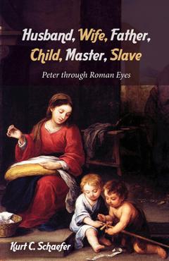Coperta cărții 'Husband, Wife, Father, Child, Master, Slave - Kurt C. Schaefer'