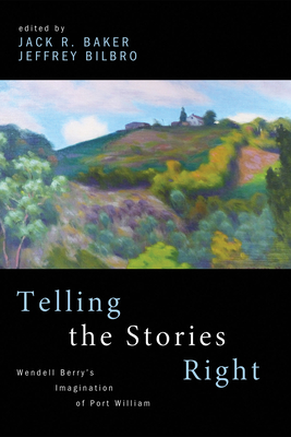 Telling the Stories Right: Wendell Berry's Imagination of Port William - Jack Baker
