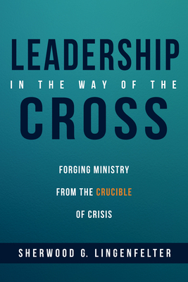 Leadership in the Way of the Cross - Sherwood G. Lingenfelter