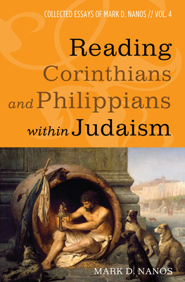 Reading Corinthians and Philippians within Judaism - Mark D. Nanos