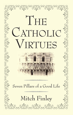 The Catholic Virtues - Mitch Finley