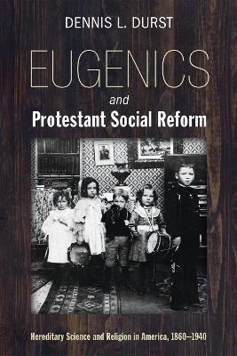 Eugenics and Protestant Social Reform - Dennis L. Durst