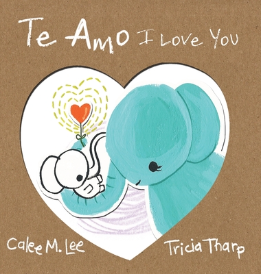 Te Amo / I Love You: Bilingual Spanish English Edition - Calee M. Lee