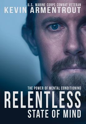 Relentless State of Mind: The Power of Mental Conditioning - Kevin Armentrout