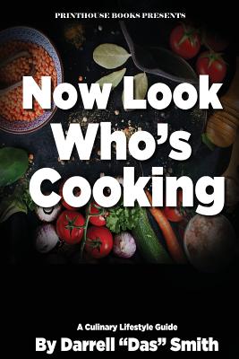 Now Look Who's Cooking: A Culinary Lifestyle Guide - Darrell Das Smith