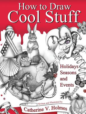 How to Draw Cool Stuff: Holidays, Seasons and Events: Hardcover Edition - Catherine V. Holmes