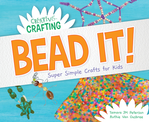 Bead It! Super Simple Crafts for Kids - Tamara Jm Peterson
