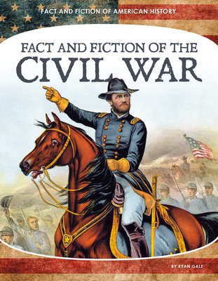 Fact and Fiction of the Civil War - Ryan Gale
