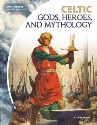 Celtic Gods, Heroes, and Mythology - June Smalls