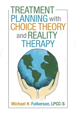 Treatment Planning with Choice Theory and Reality Therapy - Michael H. Fulkerson Lpcc-s