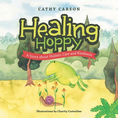 Healing Hoppy: A Story About Holistic Care and Kindness - Cathy Carson