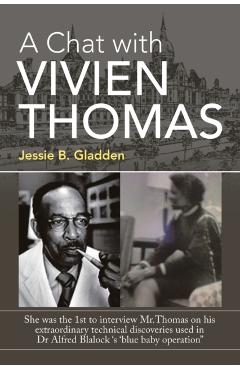 A Chat with Vivien Thomas: She Was the 1St to Interview Mr.Thomas on His Extraordinary Technical Discoveries Used in Dr Alfred Blalock 's 'Blue B - Jessie B. Gladden