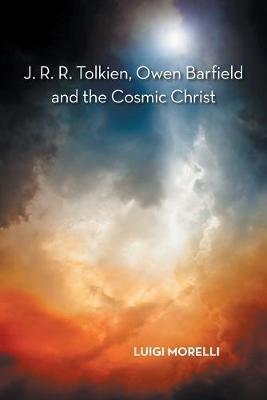 J. R. R. Tolkien, Owen Barfield and the Cosmic Christ - Luigi Morelli
