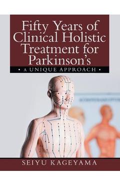 Poza produsului Fifty Years of Clinical Holistic Treatment for Parkinson's: A Unique Approach - Seiyu Kageyama