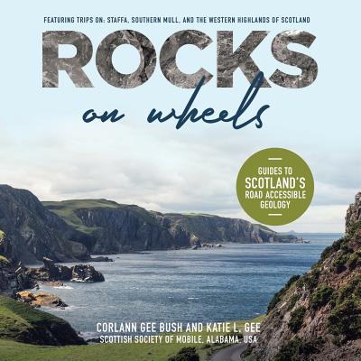 Rocks on Wheels: Guides to Scotland's Road Accessible Geology - Corlann Gee Bush