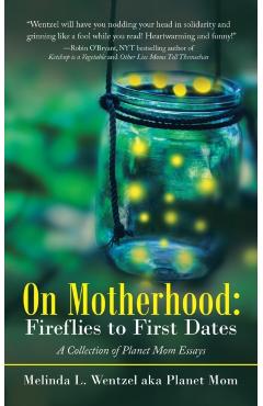 On Motherhood: Fireflies to First Dates: A Collection of Planet Mom Essays - Melinda L. Wentzel
