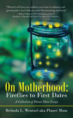 On Motherhood: Fireflies to First Dates: A Collection of Planet Mom Essays - Melinda L. Wentzel