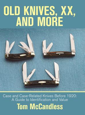 Old Knives, Xx, and More: Case and Case-Related Knives Before 1920: a Guide to Identification and Value - Tom Mccandless