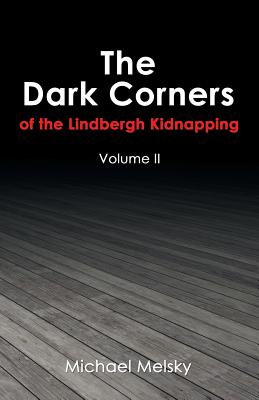 The Dark Corners of the Lindbergh Kidnapping: Volume Ii - Michael Melsky