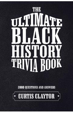The Ultimate Black History Trivia Book - Curtis Claytor