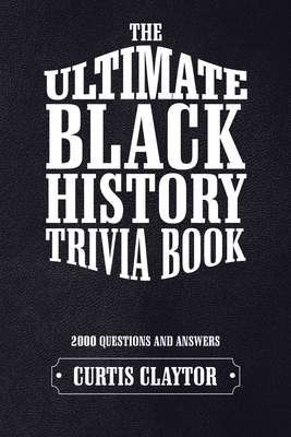 The Ultimate Black History Trivia Book - Curtis Claytor