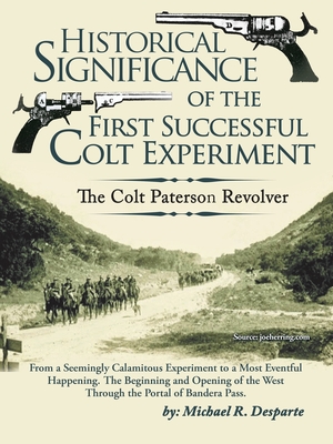 Historical Significance of the First Successful Colt Experiment: The Colt Paterson Revolver - Michael R. Desparte