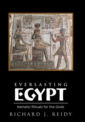 Everlasting Egypt: Kemetic Rituals for the Gods - Richard J. Reidy