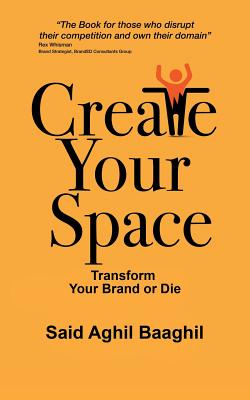 Create Your Space: Transform Your Brand or Die - Said Aghil Baaghil