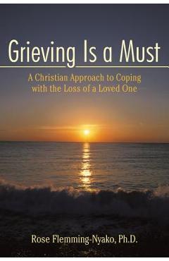 Coperta cărții 'Grieving Is a Must: A Christian Approach to Coping with the Loss of a Loved One - Rose Flemming-nyako'