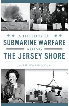 Coperta cărții 'A History of Submarine Warfare Along the Jersey Shore - Joseph G. Bilby'