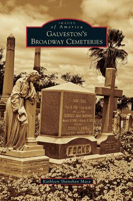 Galveston's Broadway Cemeteries - Kathleen Shanahan Maca
