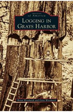 Coperta cărții 'Logging in Grays Harbor - Brian Woodwick'