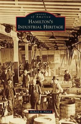 Hamilton's Industrial Heritage - Richard N. Piland