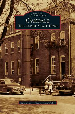 Oakdale: The Lapeer State Home - Laura Fromwiller