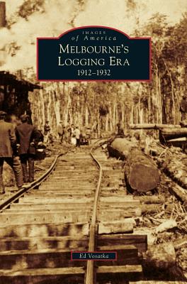 Coperta cărții 'Melbourne's Logging Era: 1912-1932 - Ed Vosatka'