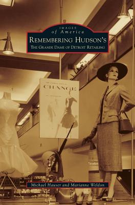 Remembering Hudson's: The Grand Dame of Detroit Retailing - Michael Hauser